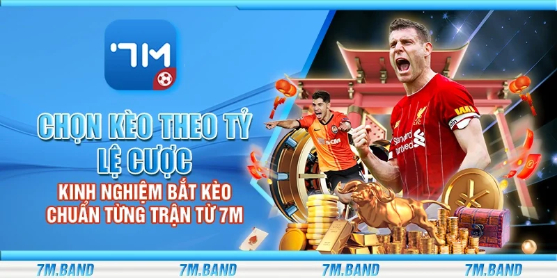 Chọn kèo theo tỷ lệ cược - Kinh nghiệm bắt kèo chuẩn từng trận từ 7m