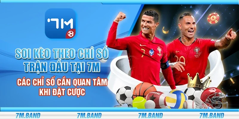 Soi kèo theo chỉ số trận đấu tại 7m - Các chỉ số cần quan tâm khi đặt cược